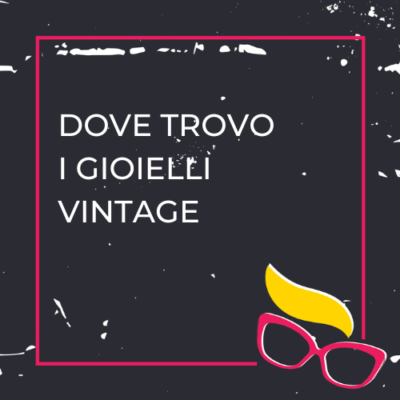 DOVE TROVO I GIOIELLI VINTAGE